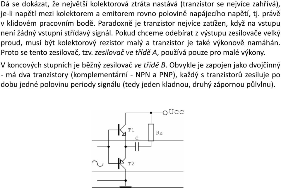 Pokud chceme odebírat z výstupu zesilovačevelký proud, musí být kolektorový rezistor malý a tranzistor je také výkonově namáhán. Proto se tento zesilovač,tzv.