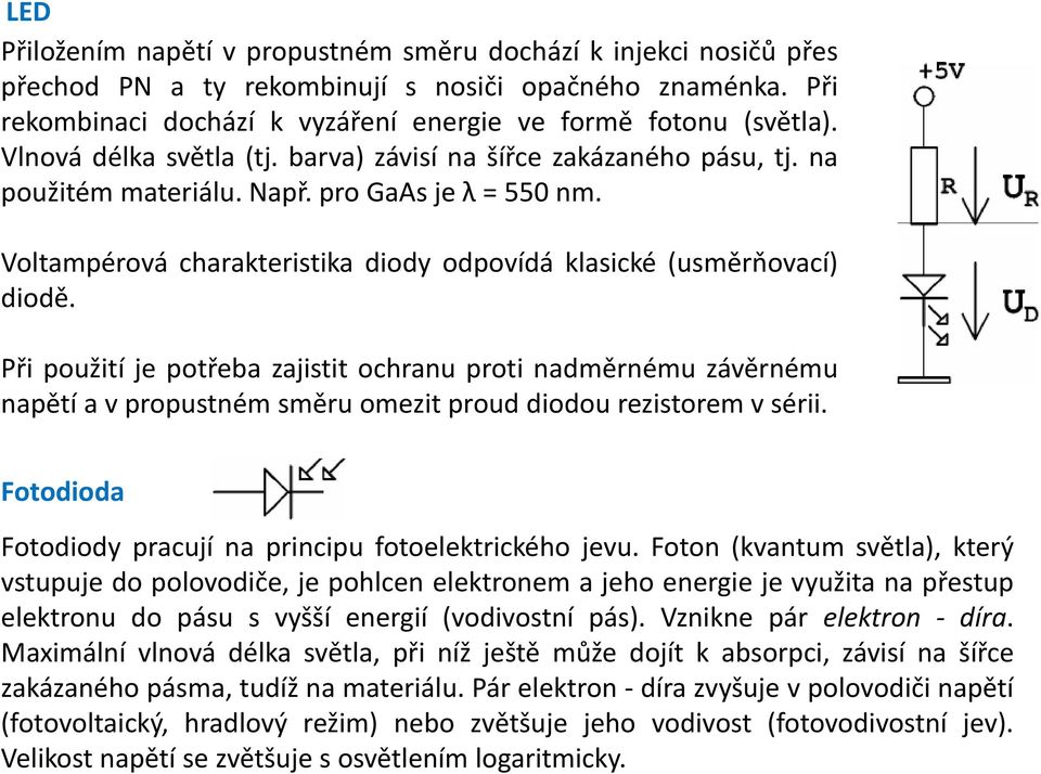 Vlt Voltampérová charakteristika tik diodyd odpovídá klasické ké (usměrňovací) ě ň diodě.