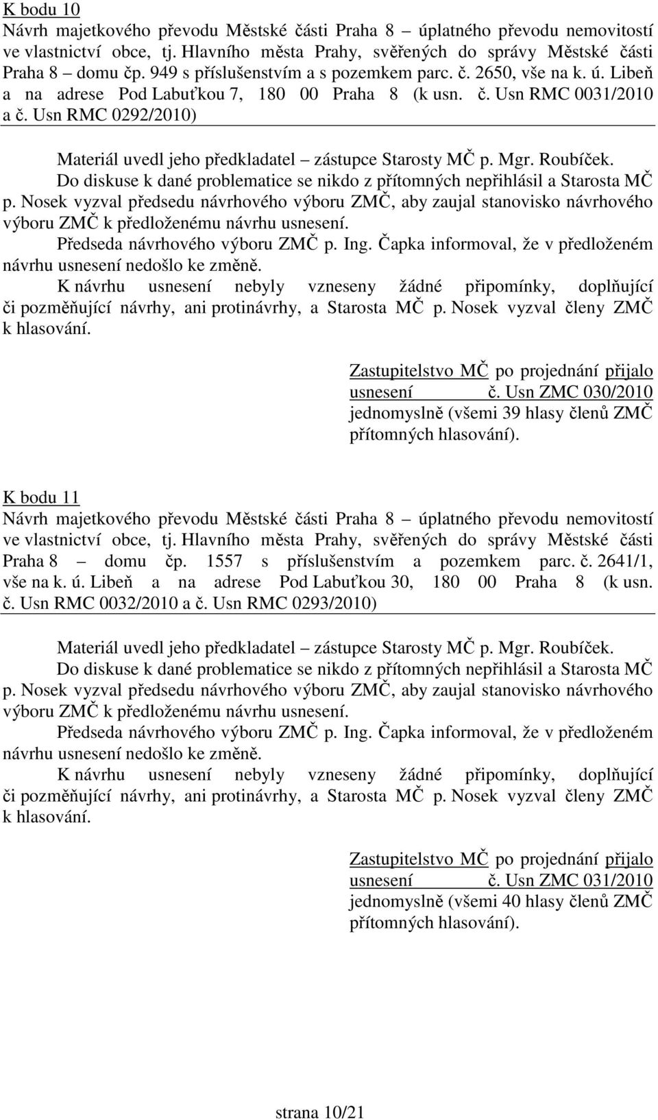 Usn ZMC 030/2010 jednomyslně (všemi 39 hlasy členů ZMČ K bodu 11 Návrh majetkového převodu Městské části Praha 8 úplatného převodu nemovitostí ve vlastnictví obce, tj.