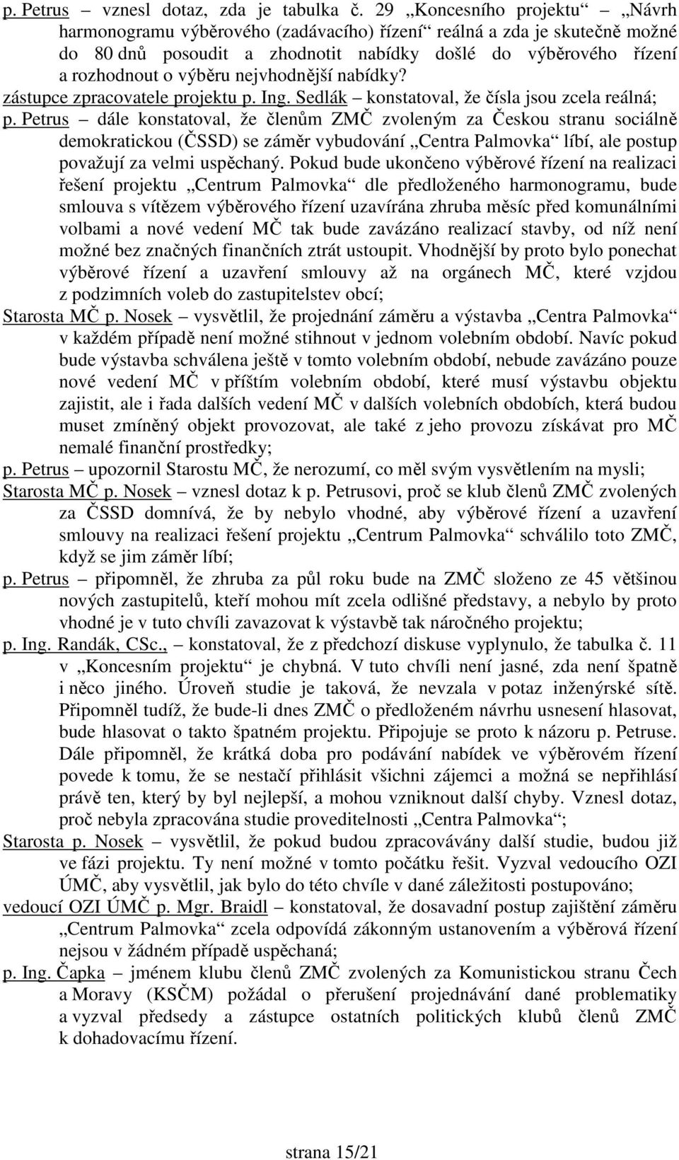 nejvhodnější nabídky? zástupce zpracovatele projektu p. Ing. Sedlák konstatoval, že čísla jsou zcela reálná; p.