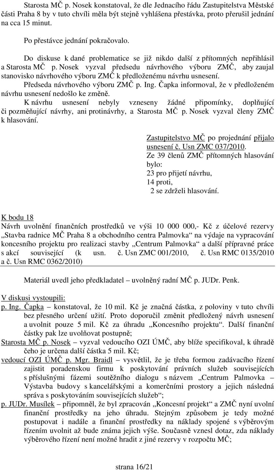 Nosek vyzval předsedu návrhového výboru ZMČ, aby zaujal stanovisko návrhového usnesení č. Usn ZMC 037/2010.