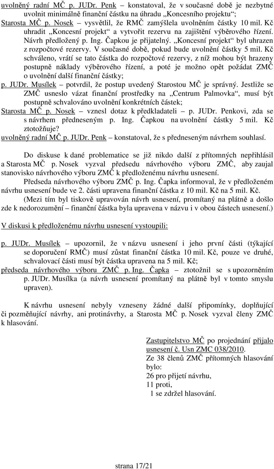 Koncesní projekt byl uhrazen z rozpočtové rezervy. V současné době, pokud bude uvolnění částky 5 mil.