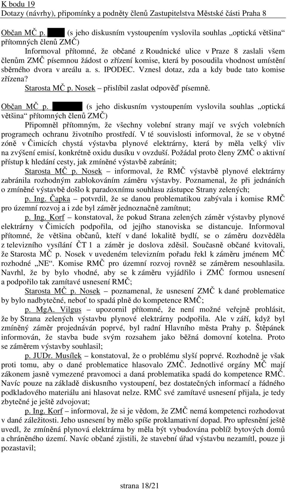 zřízení komise, která by posoudila vhodnost umístění sběrného dvora v areálu a. s. IPODEC. Vznesl dotaz, zda a kdy bude tato komise zřízena? Starosta MČ p. Nosek přislíbil zaslat odpověď písemně.