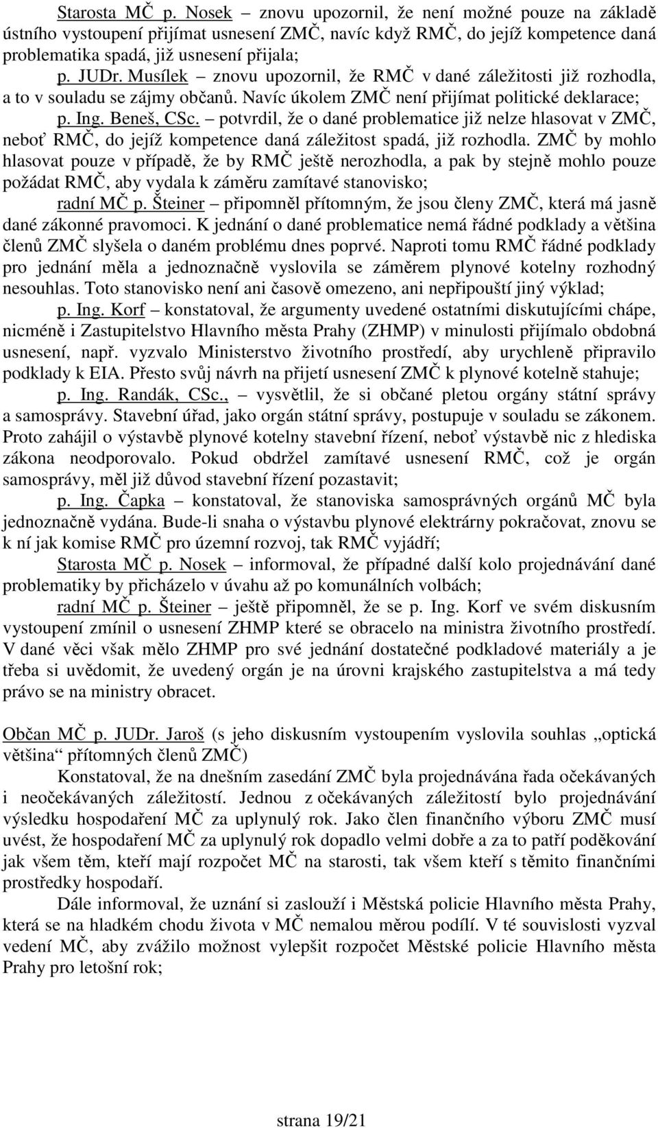 potvrdil, že o dané problematice již nelze hlasovat v ZMČ, neboť RMČ, do jejíž kompetence daná záležitost spadá, již rozhodla.