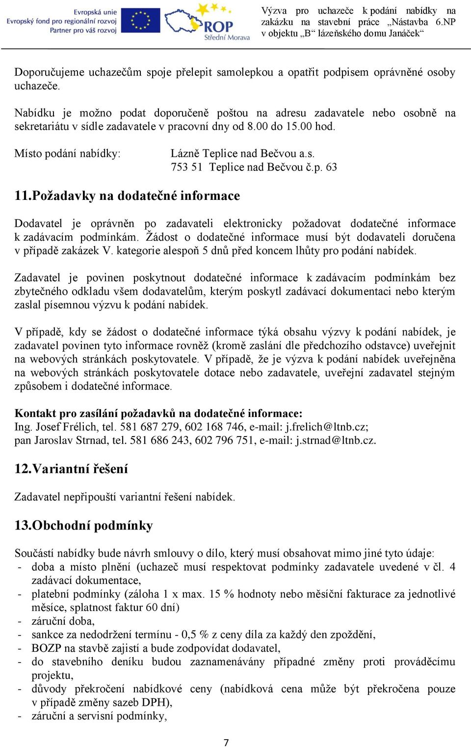 p. 63 11. Požadavky na dodatečné informace Dodavatel je oprávněn po zadavateli elektronicky požadovat dodatečné informace k zadávacím podmínkám.