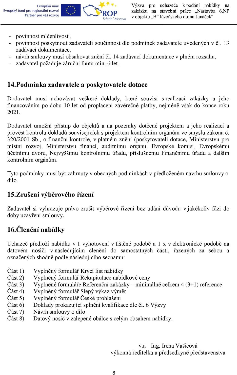 Podmínka zadavatele a poskytovatele dotace Dodavatel musí uchovávat veškeré doklady, které souvisí s realizací zakázky a jeho financováním po dobu 10 let od proplacení závěrečné platby, nejméně však