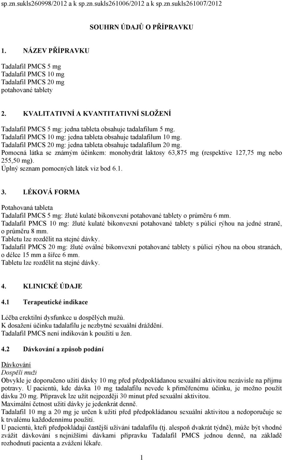 Tadalafil PMCS 10 mg: jedna tableta obsahuje tadalafilum 10 mg. Tadalafil PMCS 20 mg: jedna tableta obsahuje tadalafilum 20 mg.