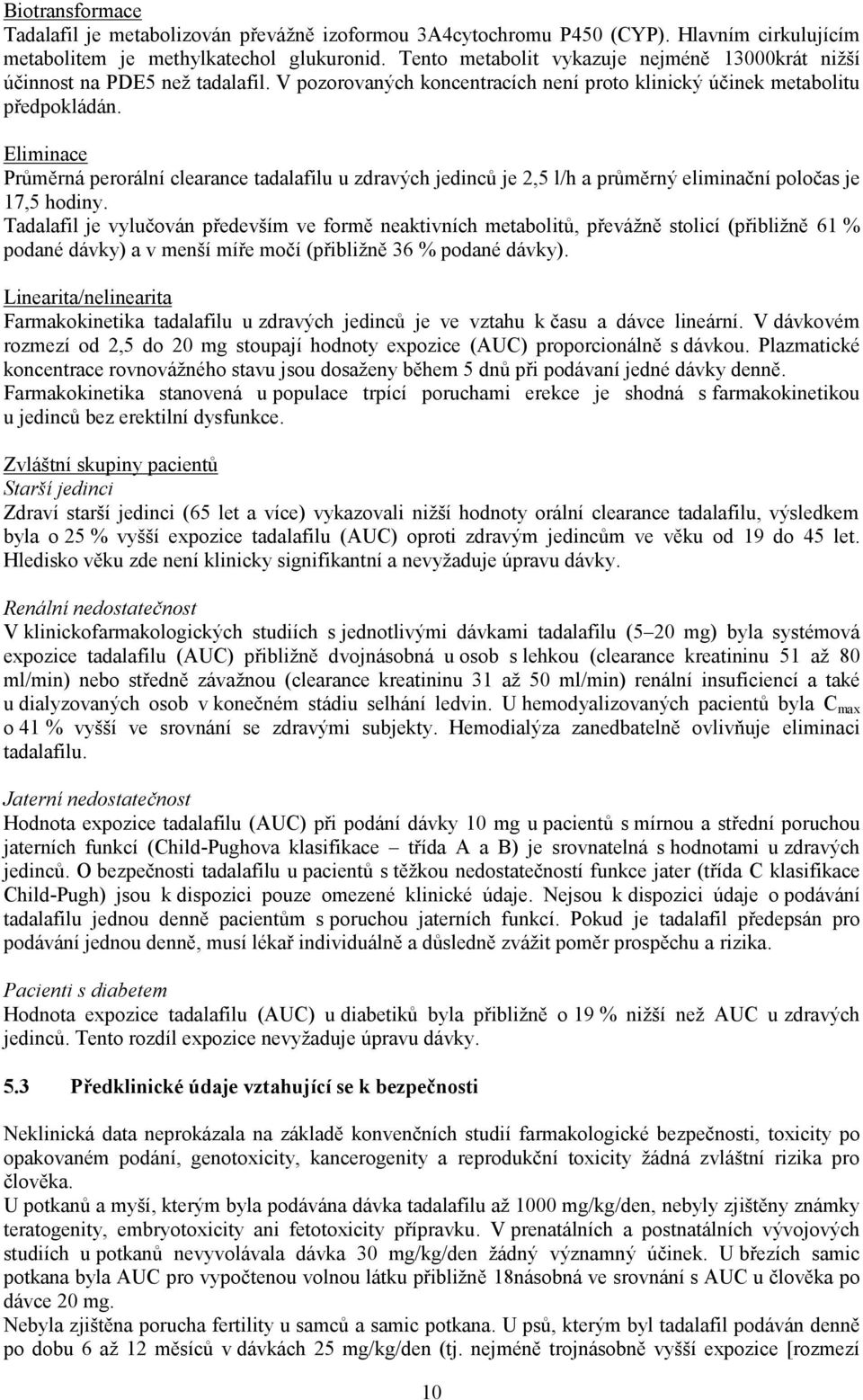 Eliminace Průměrná perorální clearance tadalafilu u zdravých jedinců je 2,5 l/h a průměrný eliminační poločas je 17,5 hodiny.