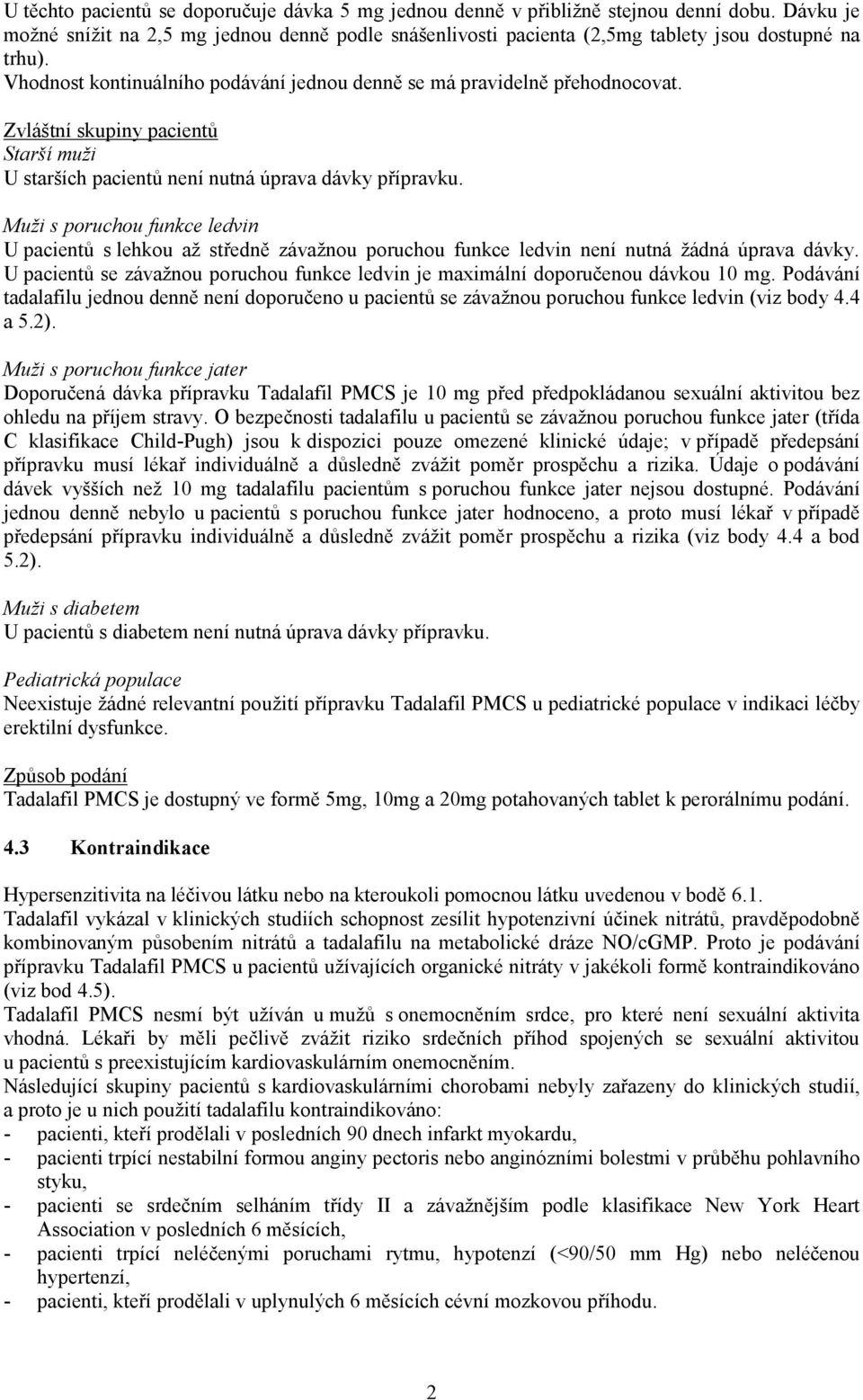 Muži s poruchou funkce ledvin U pacientů s lehkou až středně závažnou poruchou funkce ledvin není nutná žádná úprava dávky.