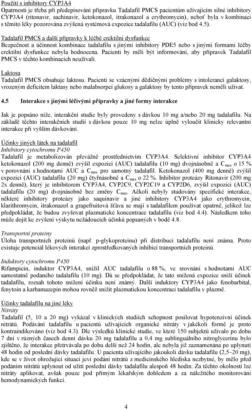 Tadalafil PMCS a další přípravky k léčbě erektilní dysfunkce Bezpečnost a účinnost kombinace tadalafilu s jinými inhibitory PDE5 nebo s jinými formami léčby erektilní dysfunkce nebyla hodnocena.