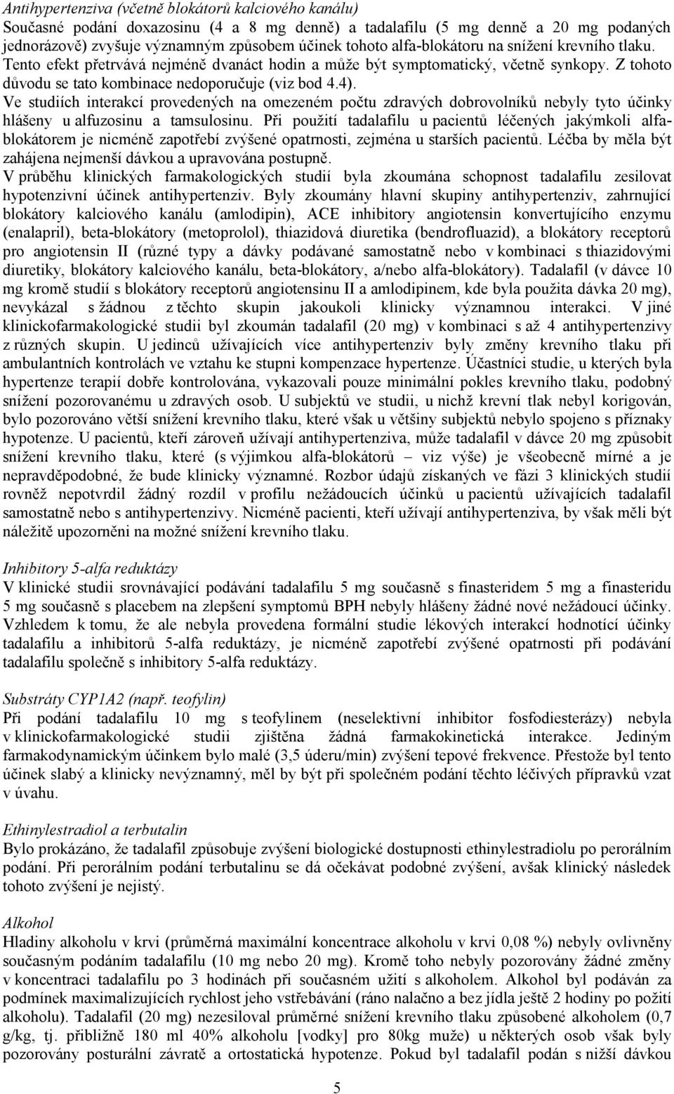 Ve studiích interakcí provedených na omezeném počtu zdravých dobrovolníků nebyly tyto účinky hlášeny u alfuzosinu a tamsulosinu.