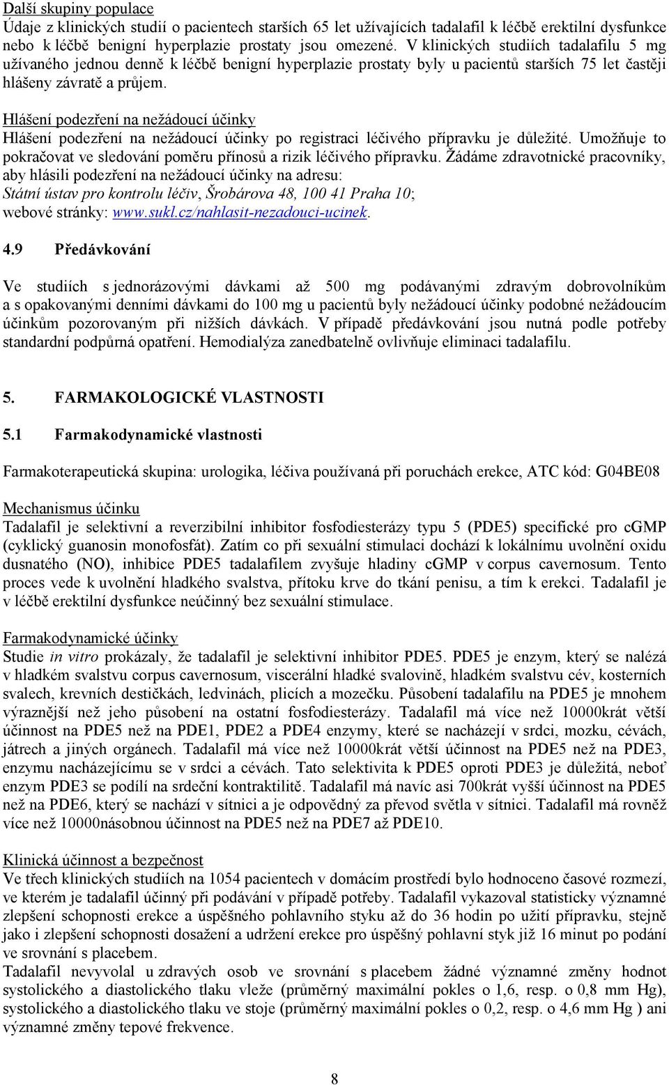 Hlášení podezření na nežádoucí účinky Hlášení podezření na nežádoucí účinky po registraci léčivého přípravku je důležité. Umožňuje to pokračovat ve sledování poměru přínosů a rizik léčivého přípravku.