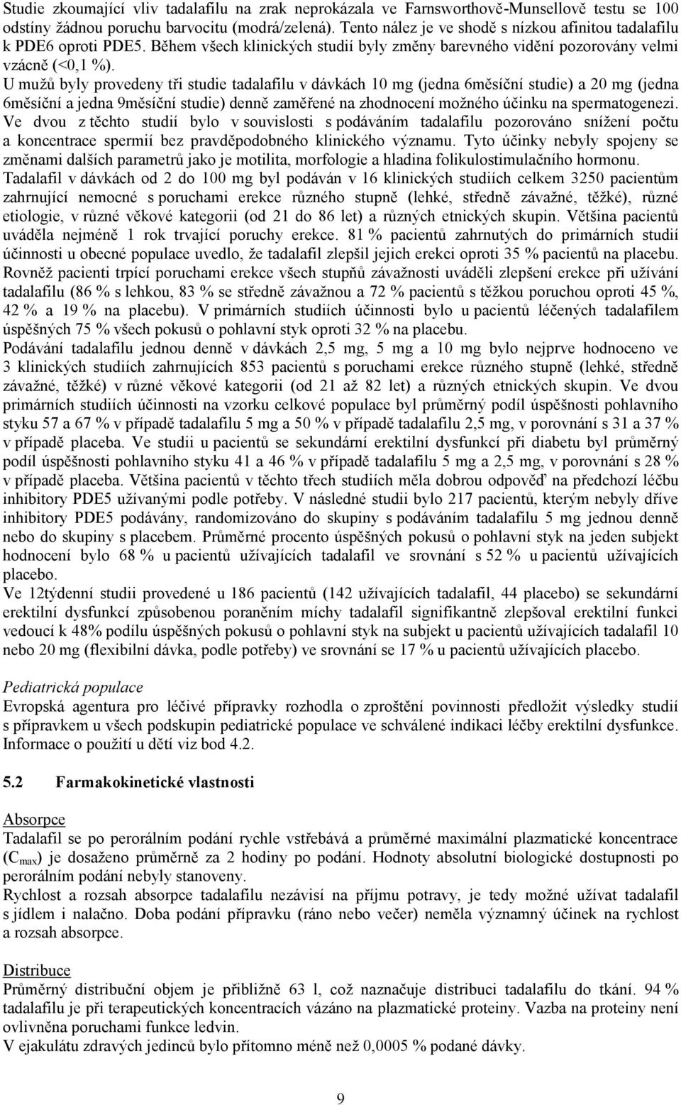 U mužů byly provedeny tři studie tadalafilu v dávkách 10 mg (jedna 6měsíční studie) a 20 mg (jedna 6měsíční a jedna 9měsíční studie) denně zaměřené na zhodnocení možného účinku na spermatogenezi.