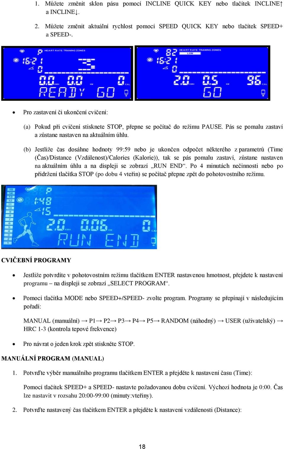 (b) Jestliže čas dosáhne hodnoty 99:59 nebo je ukončen odpočet některého z parametrů (Time (Čas)/Distance (Vzdálenost)/Calories (Kalorie)), tak se pás pomalu zastaví, zůstane nastaven na aktuálním