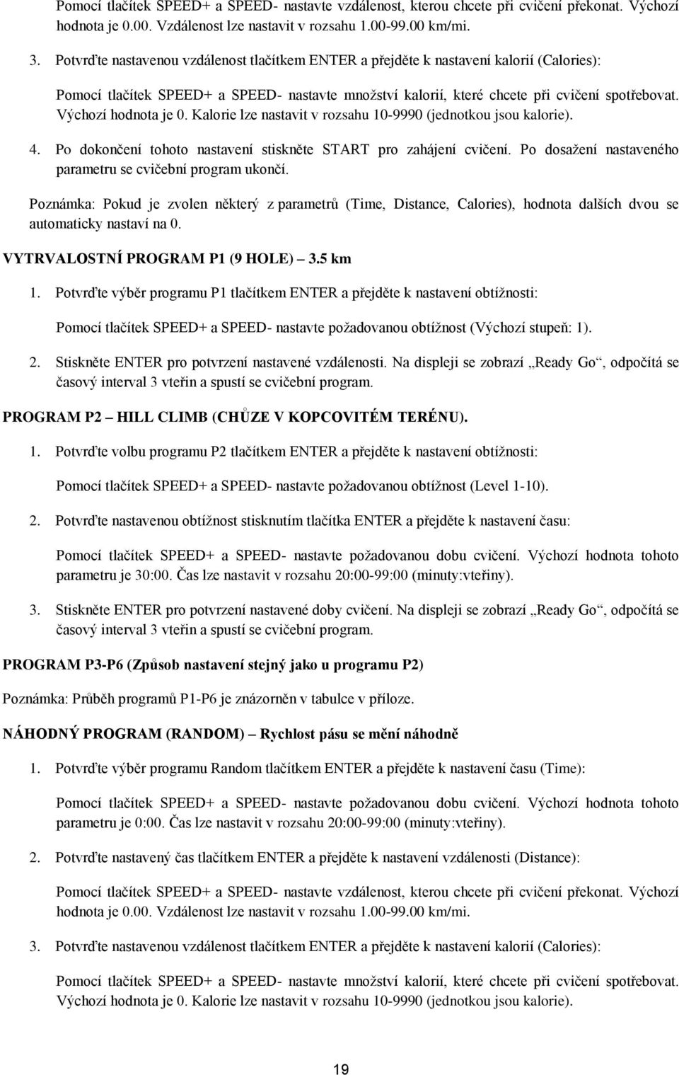 Výchozí hodnota je 0. Kalorie lze nastavit v rozsahu 10-9990 (jednotkou jsou kalorie). 4. Po dokončení tohoto nastavení stiskněte START pro zahájení cvičení.