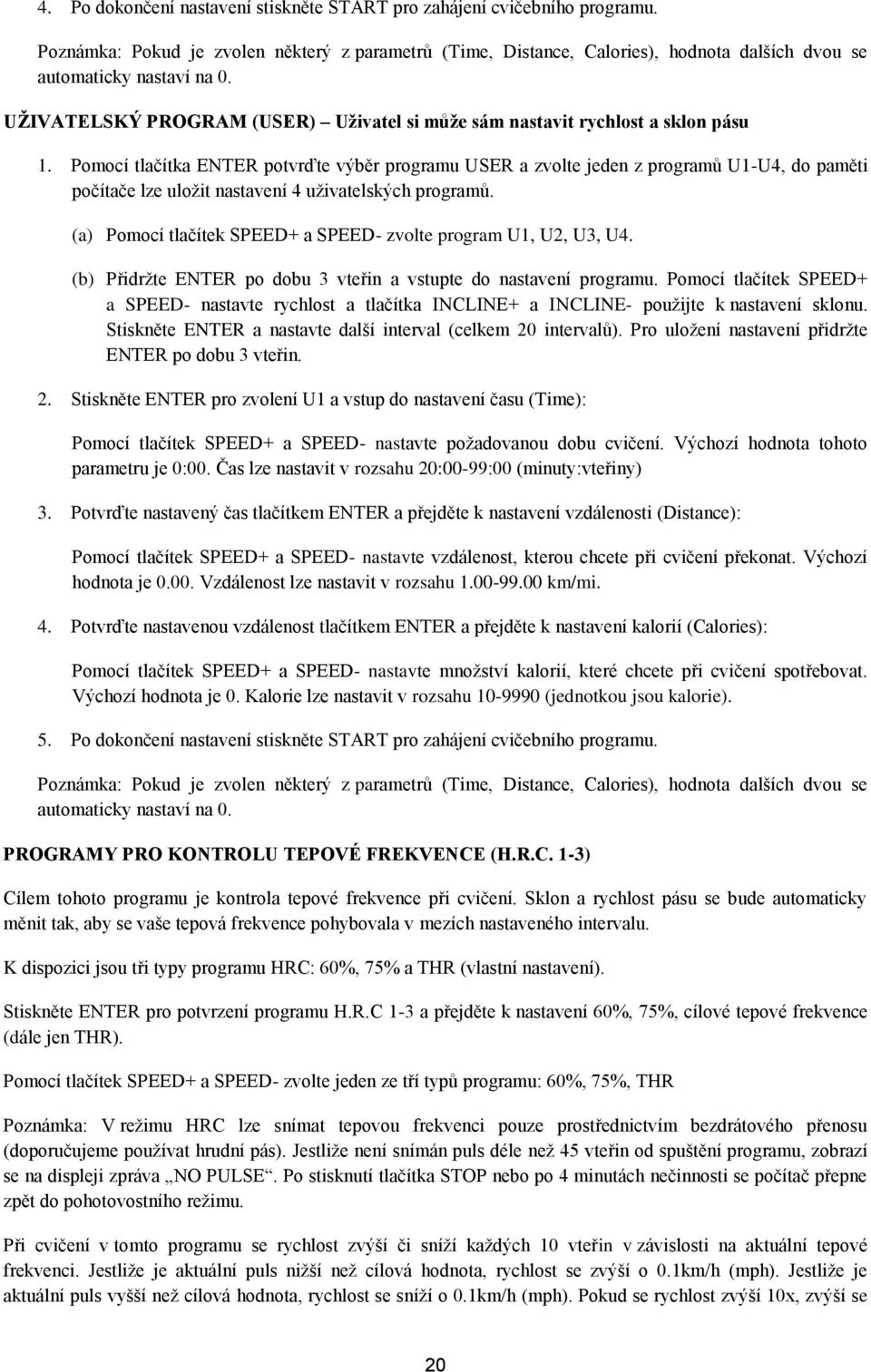 Pomocí tlačítka ENTER potvrďte výběr programu USER a zvolte jeden z programů U1-U4, do paměti počítače lze uložit nastavení 4 uživatelských programů.