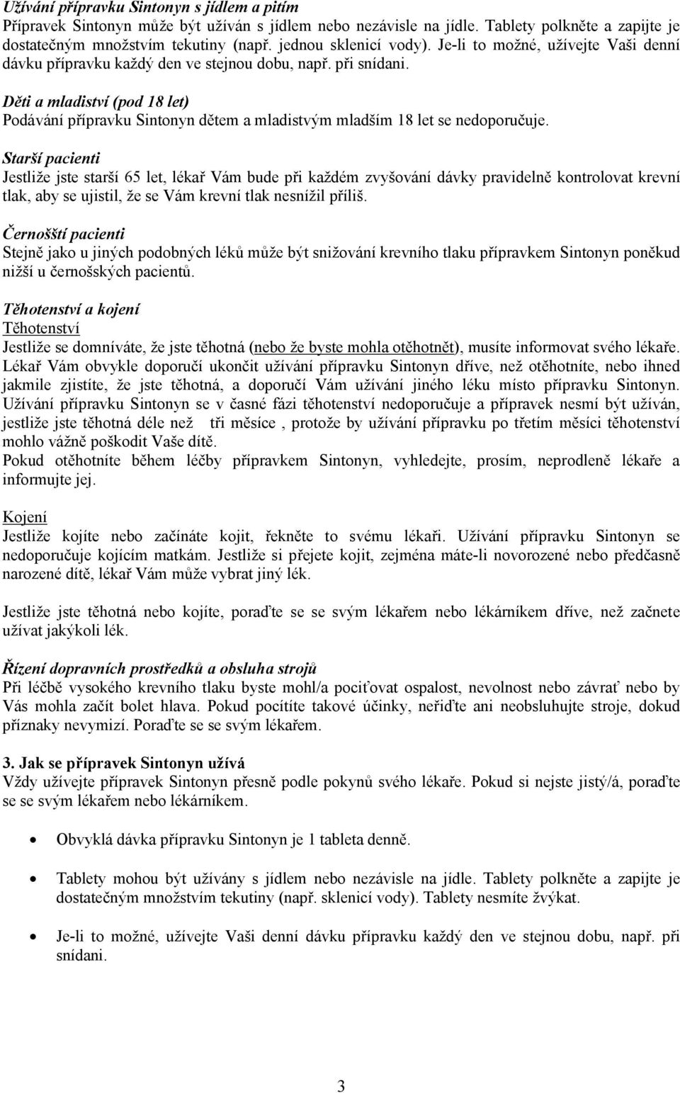 Děti a mladiství (pod 18 let) Podávání přípravku Sintonyn dětem a mladistvým mladším 18 let se nedoporučuje.