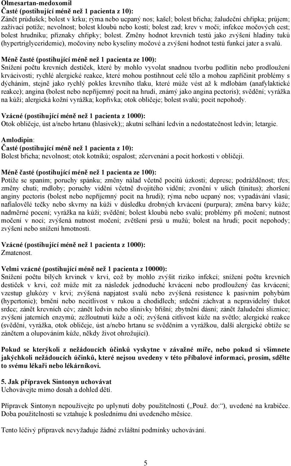 Změny hodnot krevních testů jako zvýšení hladiny tuků (hypertriglyceridemie), močoviny nebo kyseliny močové a zvýšení hodnot testů funkcí jater a svalů.