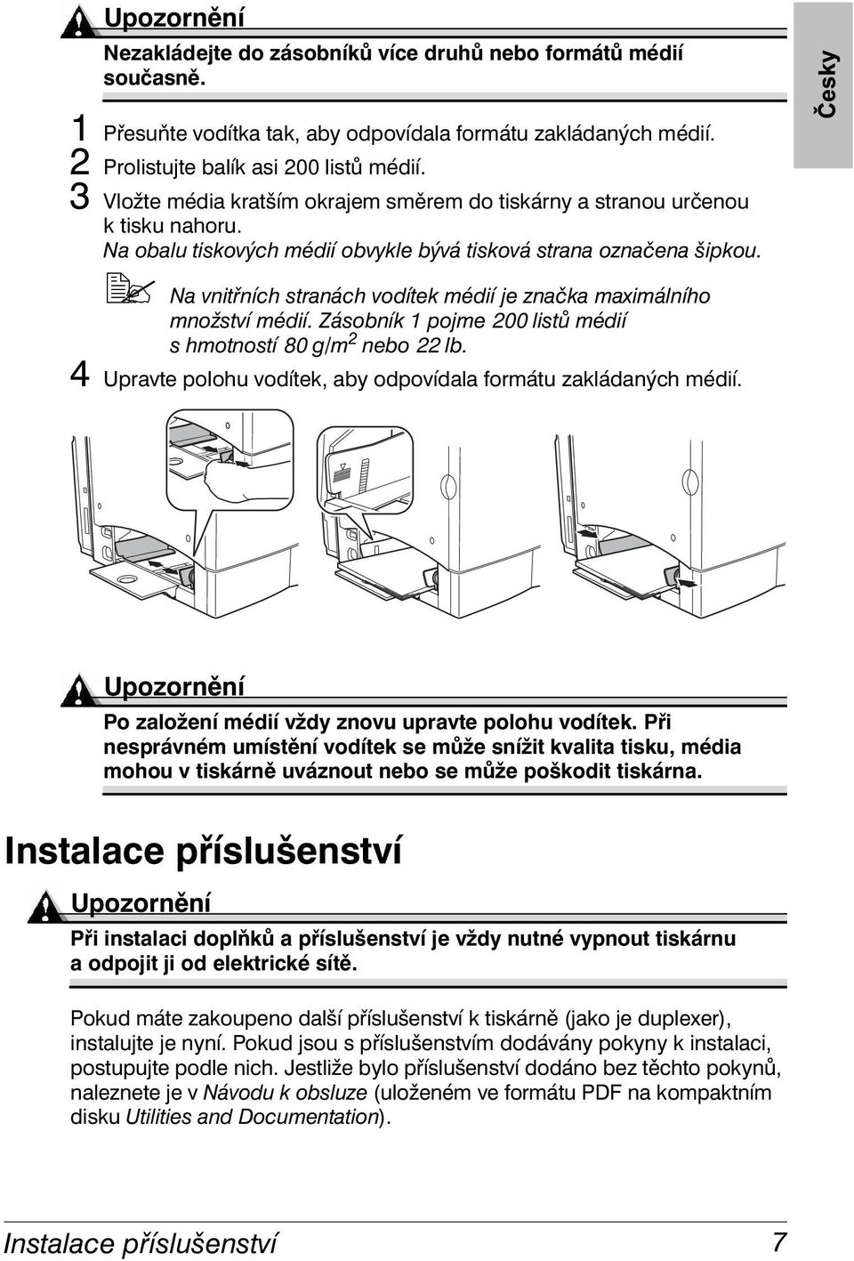 5" Na vnitřních stranách vodítek médií je značka maximálního množství médií. Zásobník 1 pojme 200 listů médií s hmotností 80 g/m 2 nebo 22 lb.