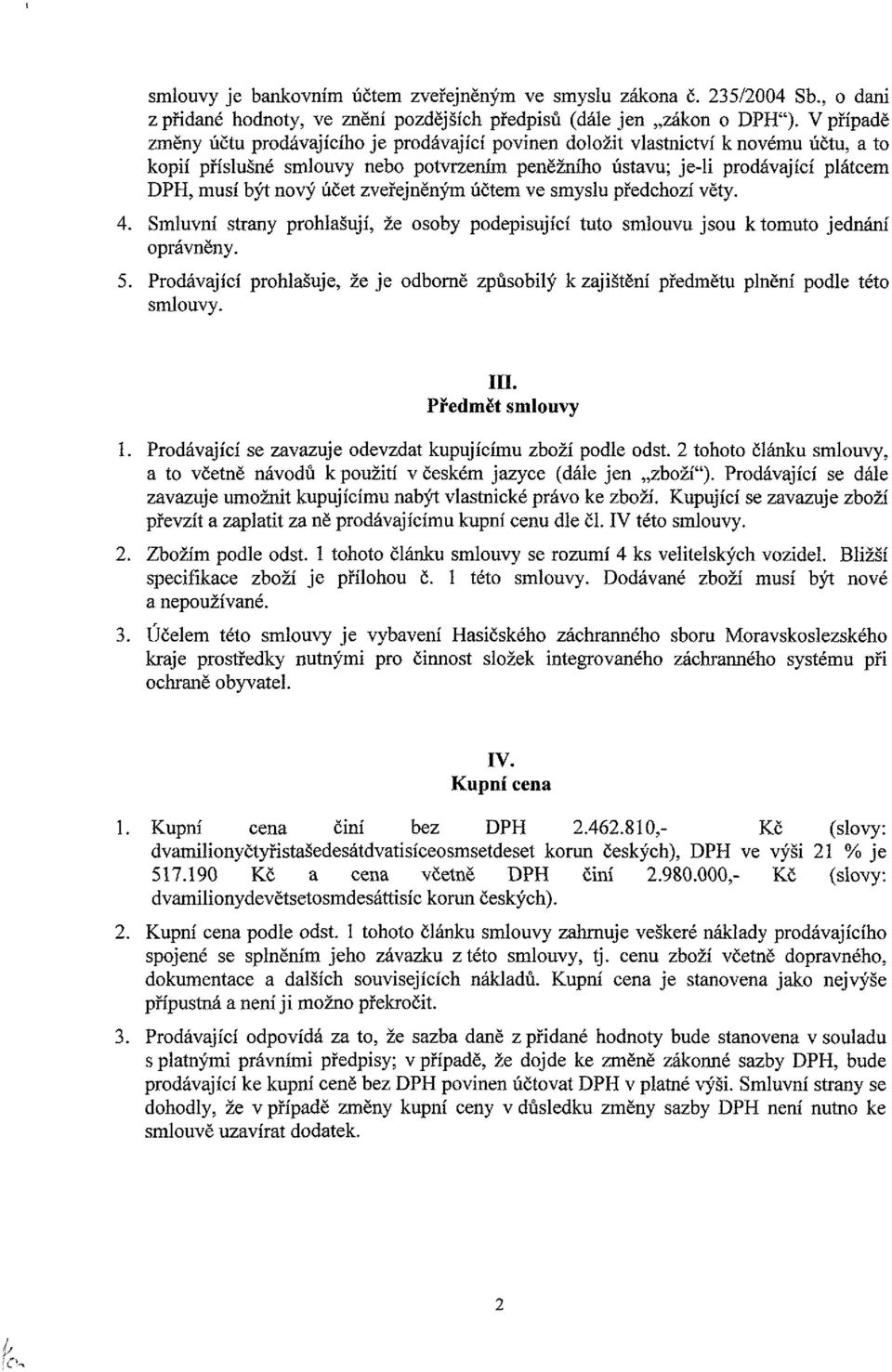 nový účet zveřejněným účtem ve smyslu předchozí věty. 4. Smluvní strany prohlašují, že osoby podepisující tuto smlouvu jsou k tomuto jednání oprávněny. 5.