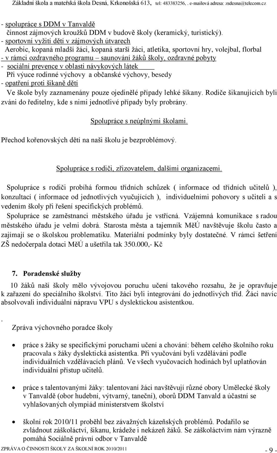 pobyty - sociální prevence v oblasti návykových látek Při výuce rodinné výchovy a občanské výchovy, besedy - opatření proti šikaně dětí Ve škole byly zaznamenány pouze ojedinělé případy lehké šikany.