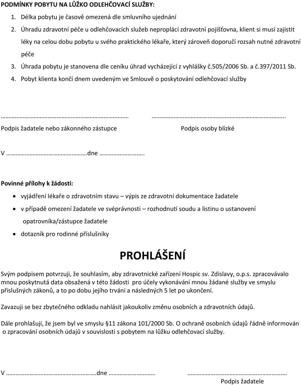 zdravotní péče 3. Úhrada pobytu je stanovena dle ceníku úhrad vycházející z vyhlášky č.505/2006 Sb. a č.397/2011 Sb. 4. Pobyt klienta končí dnem uvedeným ve Smlouvě o poskytování odlehčovací služby.