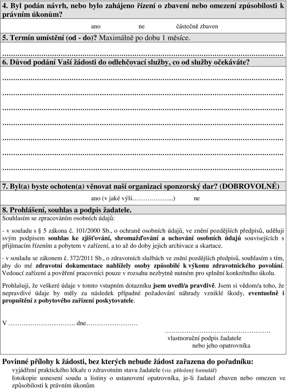 Prohlášení, souhlas a podpis žadatele. Souhlasím se zpracováním osobních údajů: ano (v jaké výši....) - v souladu s 5 zákona č. 101/2000 Sb.