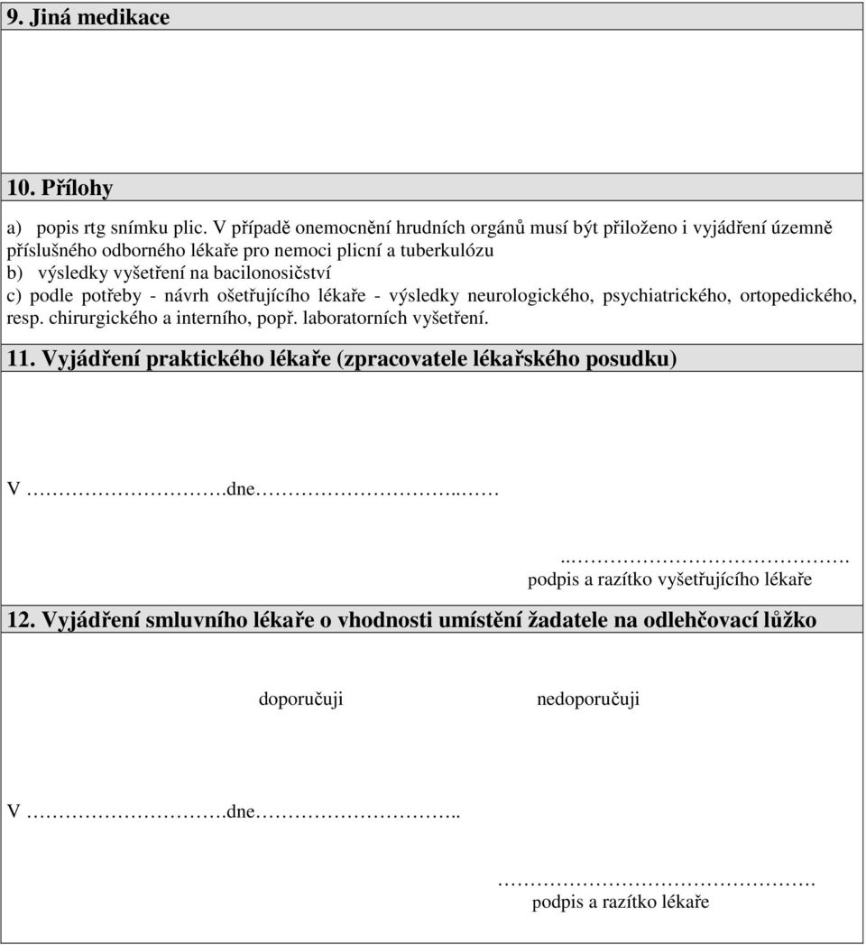 bacilonosičství c) podle potřeby - návrh ošetřujícího lékaře - výsledky neurologického, psychiatrického, ortopedického, resp. chirurgického a interního, popř.