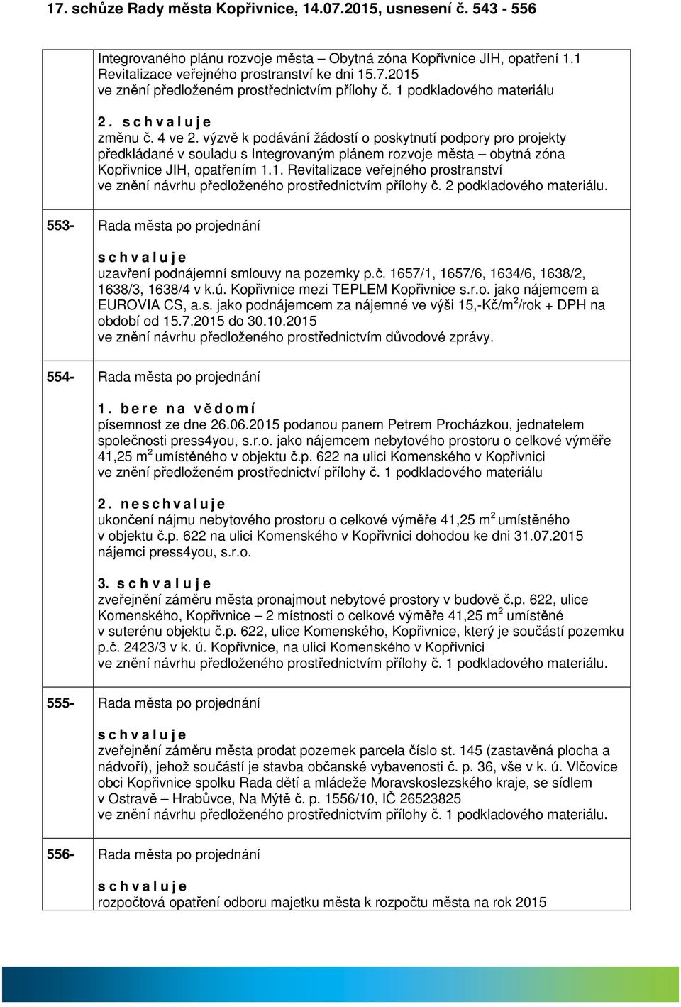 2 podkldového mteriálu. 553- Rd měst po projednání uzvření podnájemní smlouvy n pozemky p.č. 1657/1, 1657/6, 1634/6, 1638/2, 1638/3, 1638/4 v k.ú. Kopřivnice TEPLEM Kopřivnice s.r.o. jko nájemcem EUROVIA CS,.