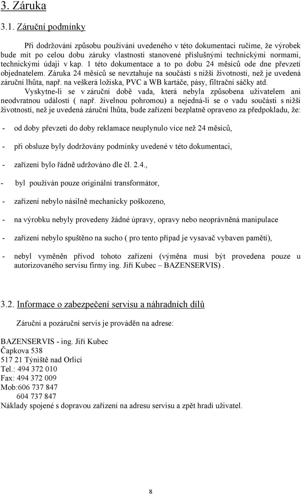 v kap. 1 této dokumentace a to po dobu 24 měsíců ode dne převzetí objednatelem. Záruka 24 měsíců se nevztahuje na součásti s nižší životností, než je uvedená záruční lhůta, např.