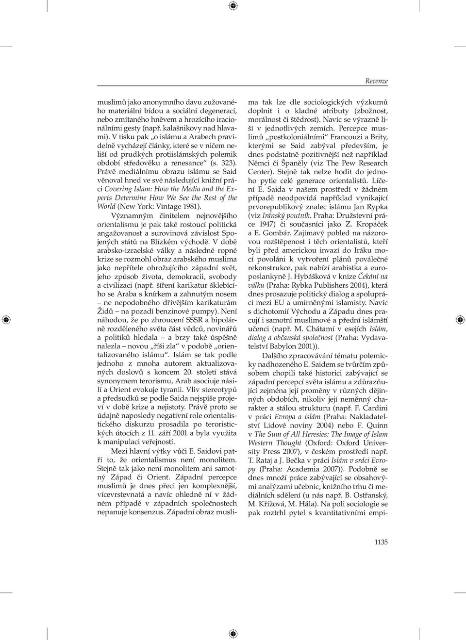 Prá vě mediálnímu obrazu islámu se Said vě noval hned ve své následující knižní práci Covering Islam: How the Media and the Experts Determine How We See the Rest of the World (New York: Vintage 1981).