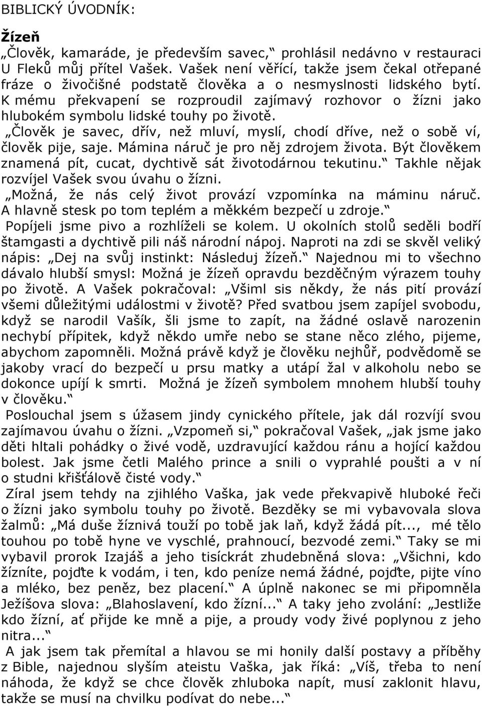 K mému překvapení se rozproudil zajímavý rozhovor o žízni jako hlubokém symbolu lidské touhy po životě. Člověk je savec, dřív, než mluví, myslí, chodí dříve, než o sobě ví, člověk pije, saje.