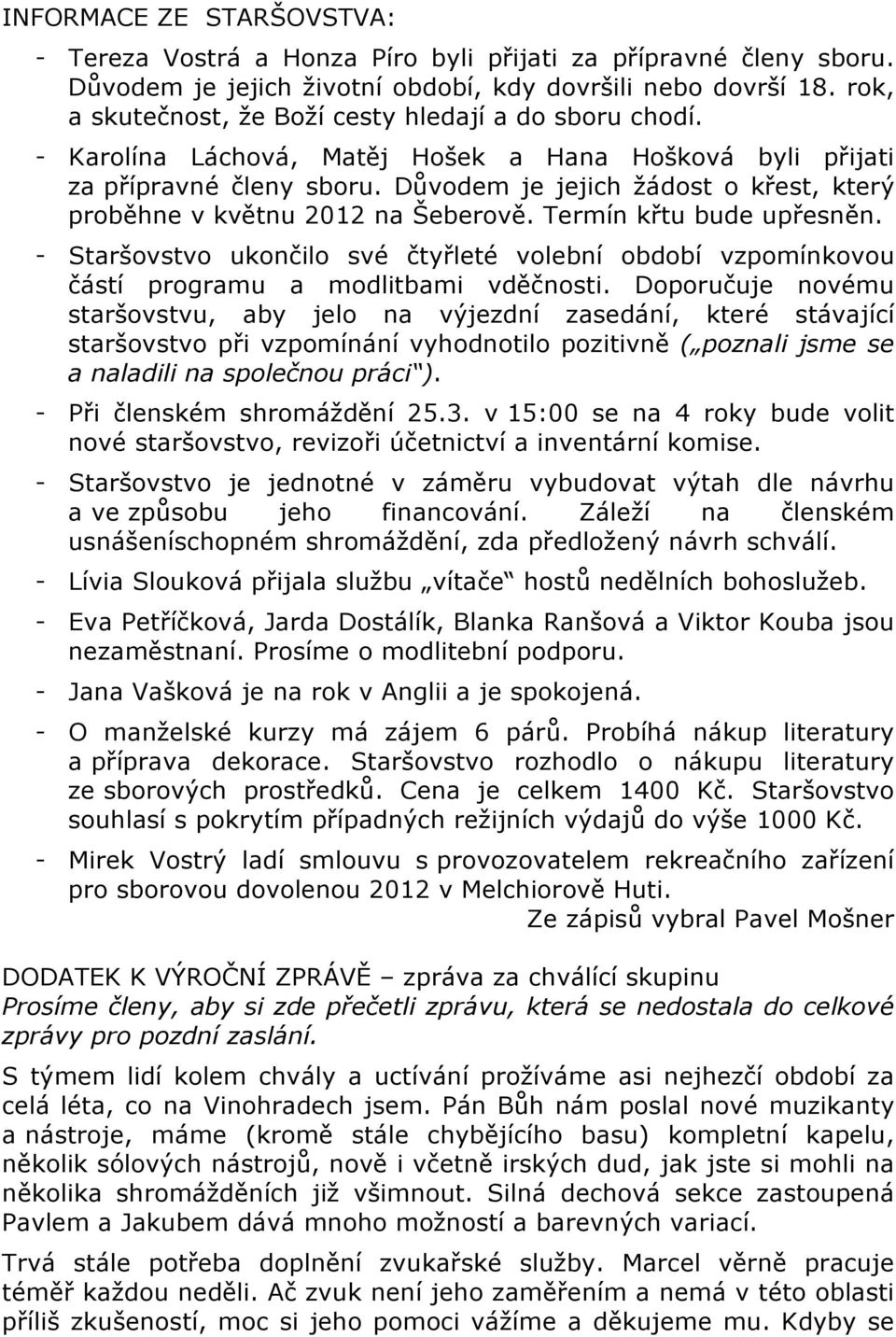 Důvodem je jejich žádost o křest, který proběhne v květnu 2012 na Šeberově. Termín křtu bude upřesněn.