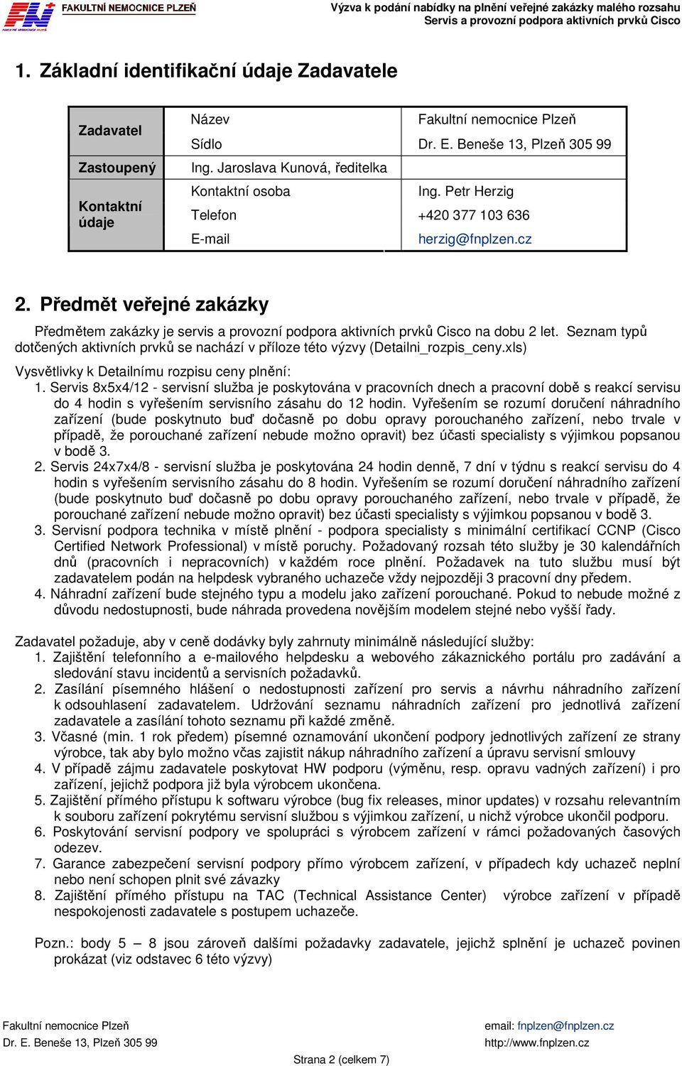 Seznam typů dotčených aktivních prvků se nachází v příloze této výzvy (Detailni_rozpis_ceny.xls) Vysvětlivky k Detailnímu rozpisu ceny plnění: 1.