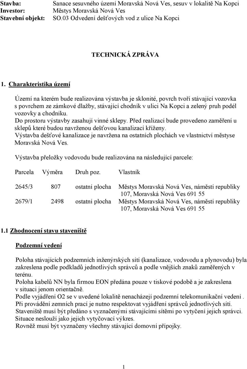 vozovky a chodníku. Do prostoru výstavby zasahují vinné sklepy. Před realizací bude provedeno zaměření u sklepů které budou navrženou dešťovou kanalizací kříženy.