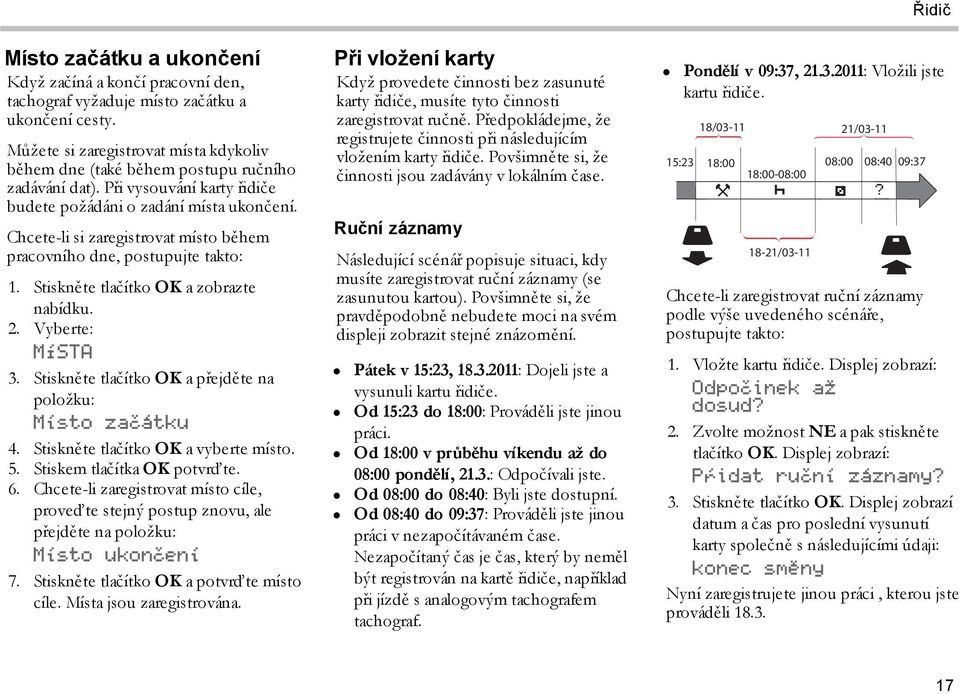 Chcete-li si zaregistrovat místo během pracovního dne, postupujte takto: 1. Stiskněte tlačítko OK a zobrazte nabídku. 2. Vyberte: MÍSTA 3. Stiskněte tlačítko OK a přejděte na položku: Místo začátku 4.