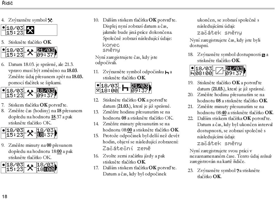 Změňte minuty na 00 přesunem dopředu na hodnotu 18:00 a pak stiskněte tlačítko OK. 18/03 18/03 15:23 18:00 10. Dalším stiskem tlačítka OK potvrďte.