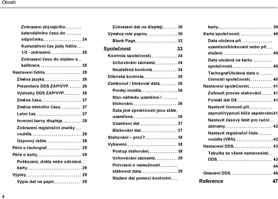 karty 29 Poškození, ztráta nebo odcizení karty 29 Výpisy 29 Výpis dat na papír 29 Zobrazení dat na displeji 30 Výměna role papíru 30 Blank Page 32 Společnost 33 Kontrola společnosti 34 Uchovávání