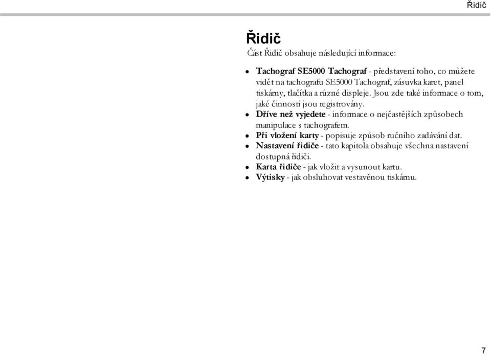 Dříve než vyjedete - informace o nejčastějších způsobech manipulace s tachografem. Při vložení karty - popisuje způsob ručního zadávání dat.