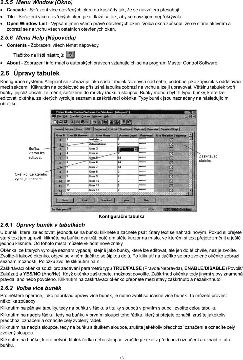 6 Menu Help (Nápovìda) Contents - Zobrazení všech témat nápovìdy. Tlaèítko na lištì nástrojù: About - Zobrazení informací o autorských právech vztahujících se na program Master Control Software. 2.