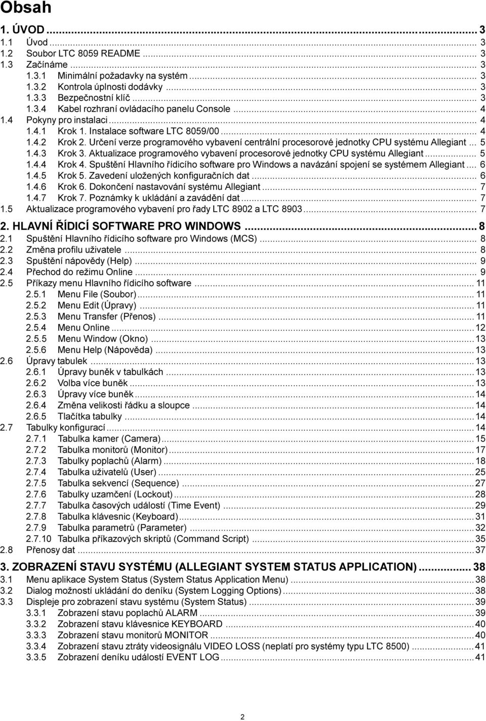 Aktualizace programového vybavení procesorové jednotky CPU systému Allegiant... 5 1.4.4 Krok 4. Spuštìní Hlavního øídicího software pro Windows a navázání spojení se systémem Allegiant... 6 1.4.5 Krok 5.