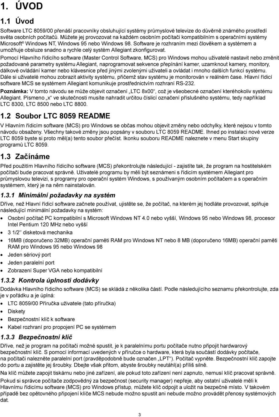 Software je rozhraním mezi èlovìkem a systémem a umožòuje obsluze snadno a rychle celý systém Allegiant zkonfigurovat.