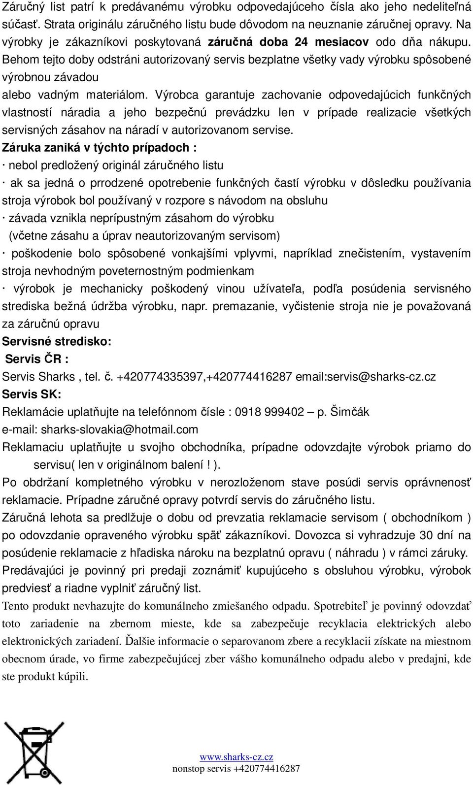 Behom tejto doby odstráni autorizovaný servis bezplatne všetky vady výrobku spôsobené výrobnou závadou alebo vadným materiálom.