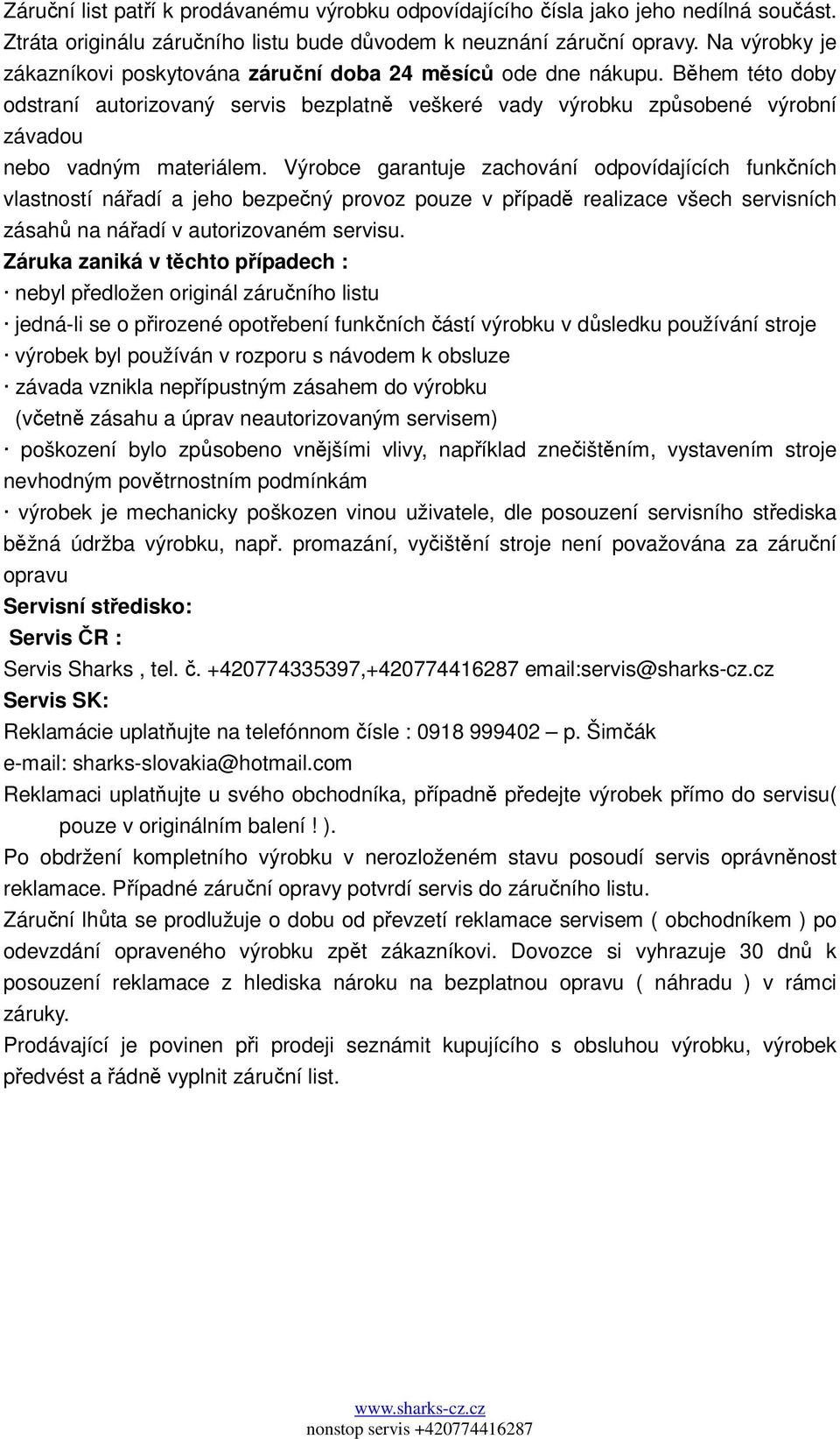 Během této doby odstraní autorizovaný servis bezplatně veškeré vady výrobku způsobené výrobní závadou nebo vadným materiálem.