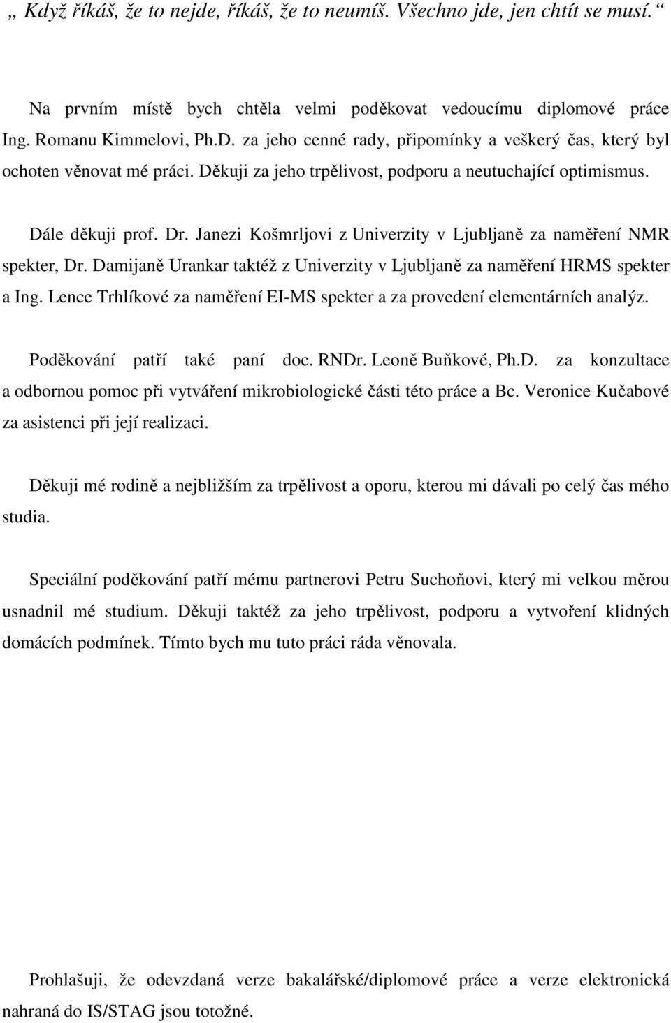 Janezi Košmrljovi z Univerzity v Ljubljaně za naměření NMR spekter, Dr. Damijaně Urankar taktéž z Univerzity v Ljubljaně za naměření HRMS spekter a Ing.