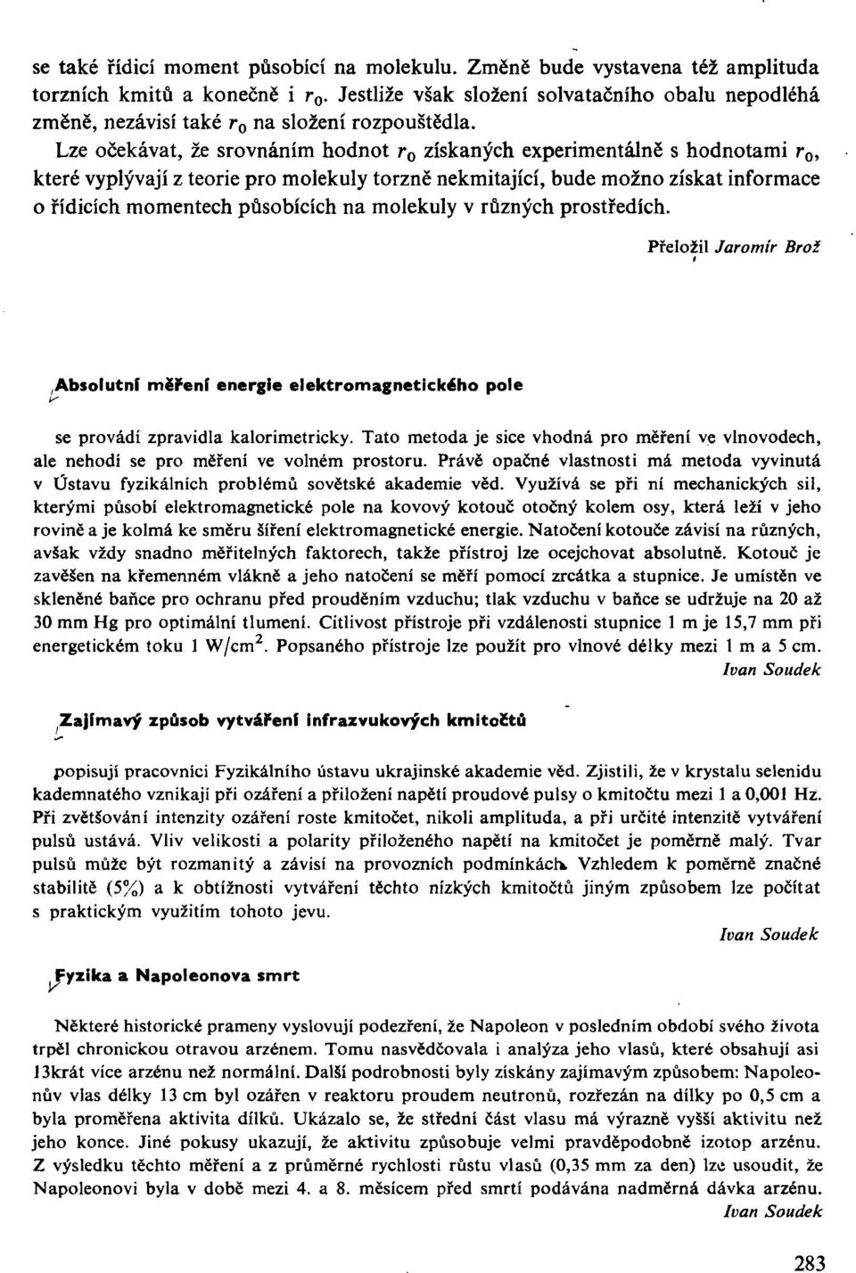 Lze očekávat, že srovnáním hodnot r 0 získaných experimentálně s hodnotami r 0, které vyplývají z teorie pro molekuly torzně nekmitající, bude možno získat informace o řídicích momentech působících