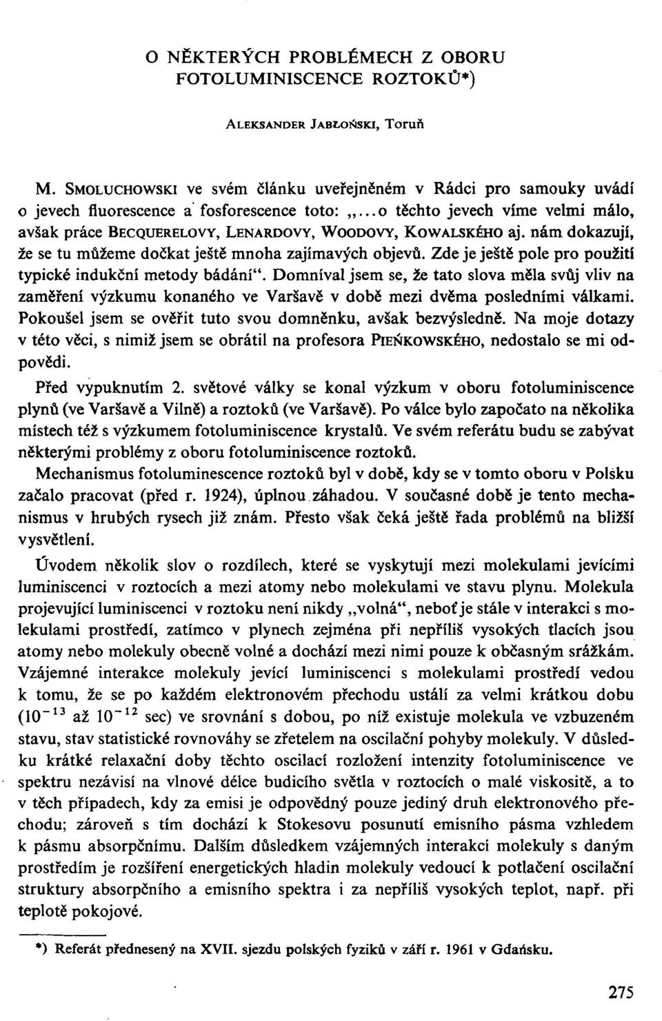 Zde je ještě pole pro použití typické indukční metody bádání". Domníval jsem se, že tato slova měla svůj vliv na zaměření výzkumu konaného ve Varšavě v době mezi dvěma posledními válkami.