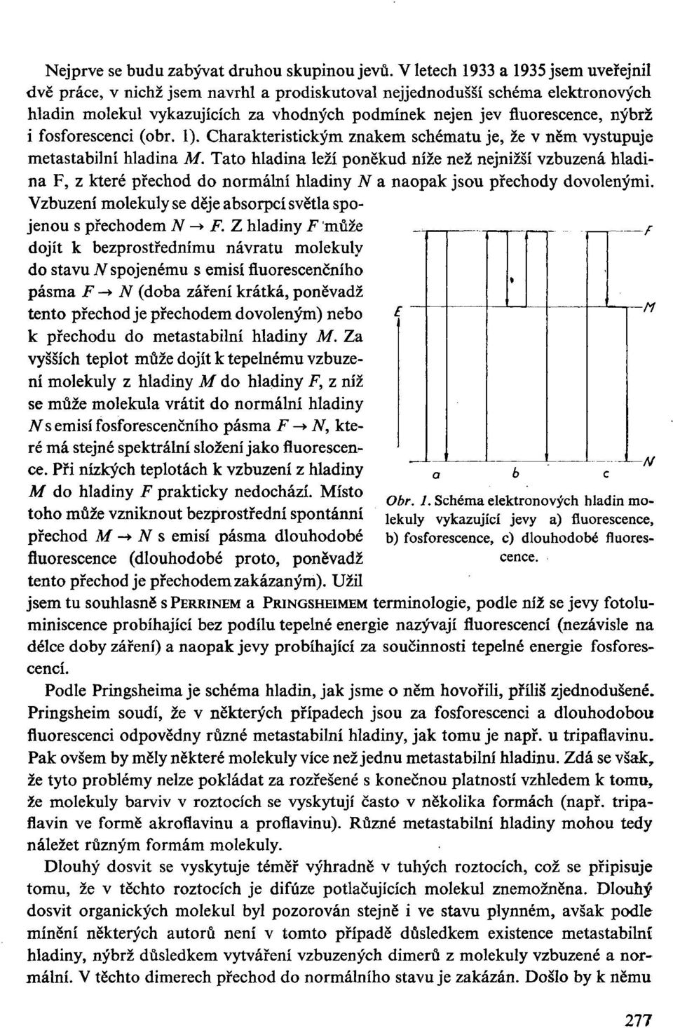 fosforescenci (obr. 1). Charakteristickým znakem schématu je, že v něm vystupuje metastabilní hladina M.