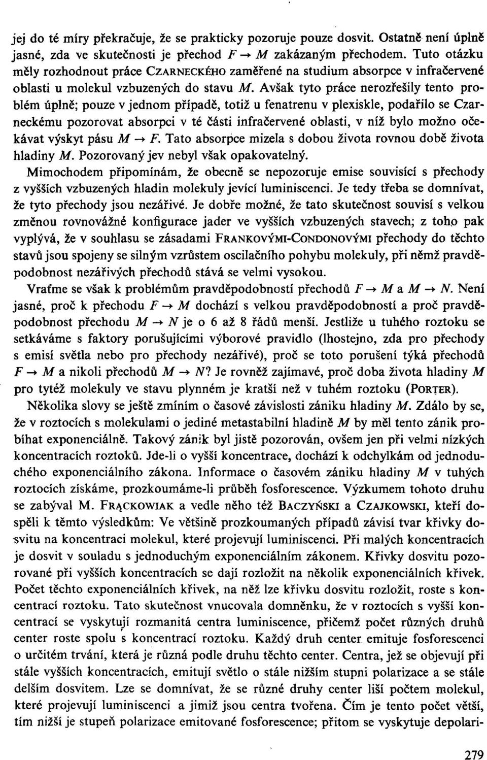 Avšak tyto práce nerozřešily tento problém úplně; pouze v jednom případě, totiž u fenatrenu v plexiskle, podařilo se Czarneckému pozorovat absorpci v té části infračervené oblasti, v níž bylo možno