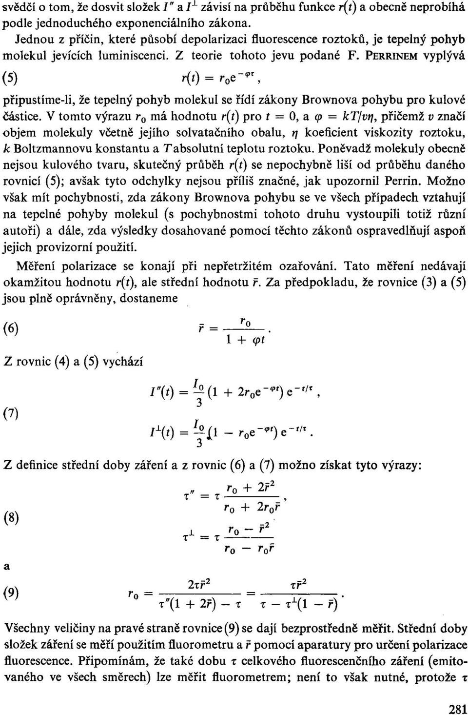 PERRINEM vyplývá (5) r(í) = r 0 e-«", připustíme-li, že tepelný pohyb molekul se řídí zákony Brownova pohybu pro kulové částice.